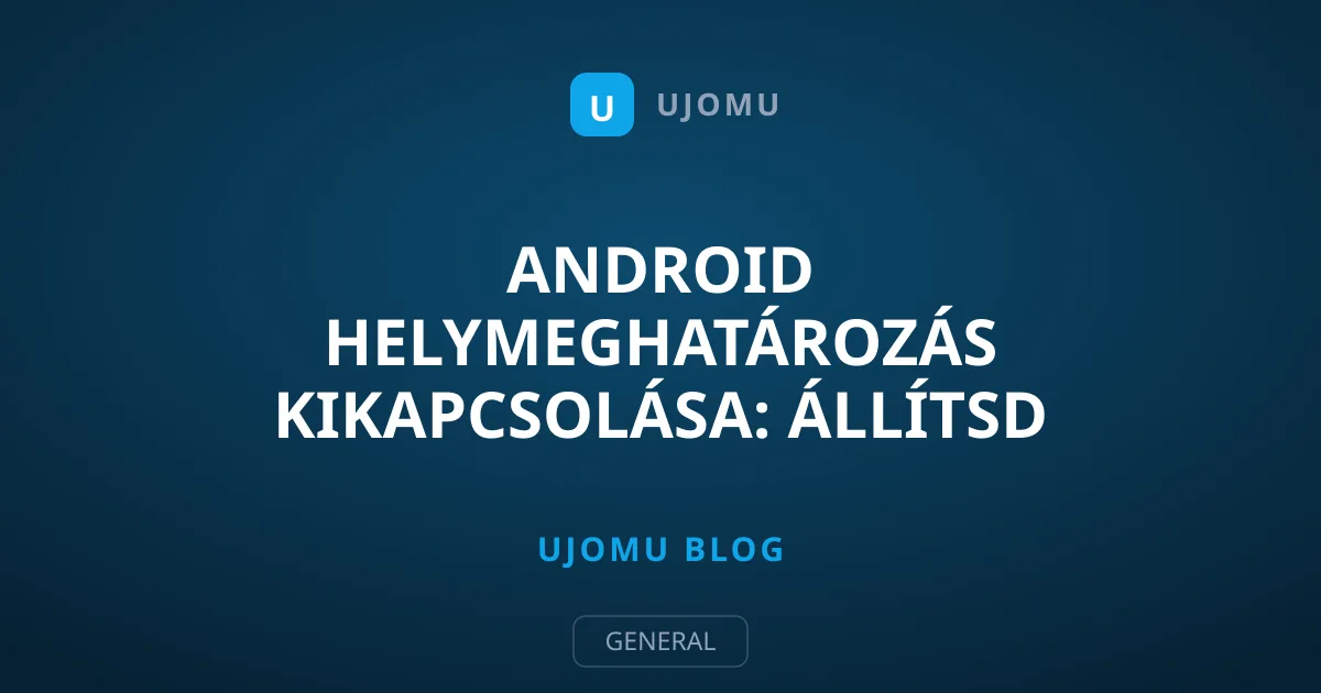 Android helymeghatározás kikapcsolása: Állítsd le a követtést!